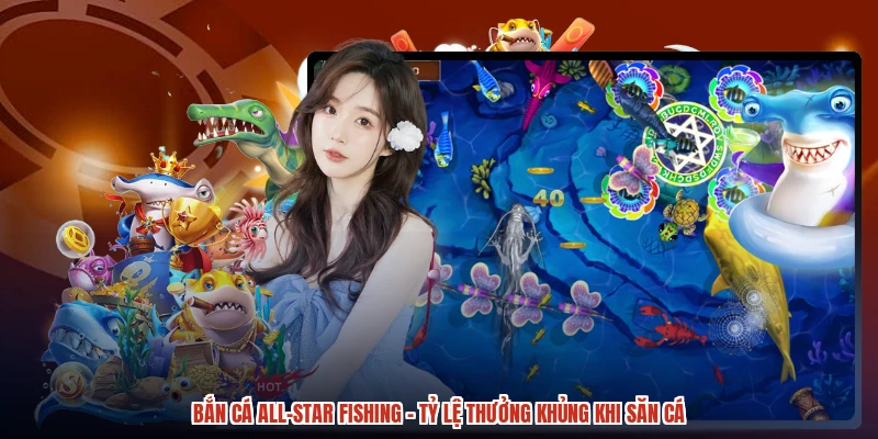 Bắn Cá All-Star Fishing - Tỷ Lệ Thưởng Khủng Khi Săn Cá