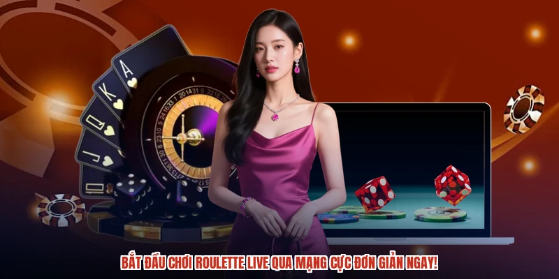 Bắt đầu chơi roulette live qua mạng cực đơn giản ngay!