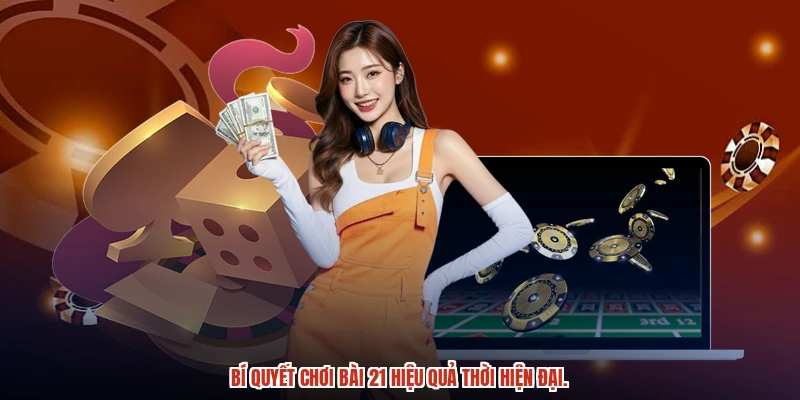 Bí quyết chơi bài 21 hiệu quả thời hiện đại.