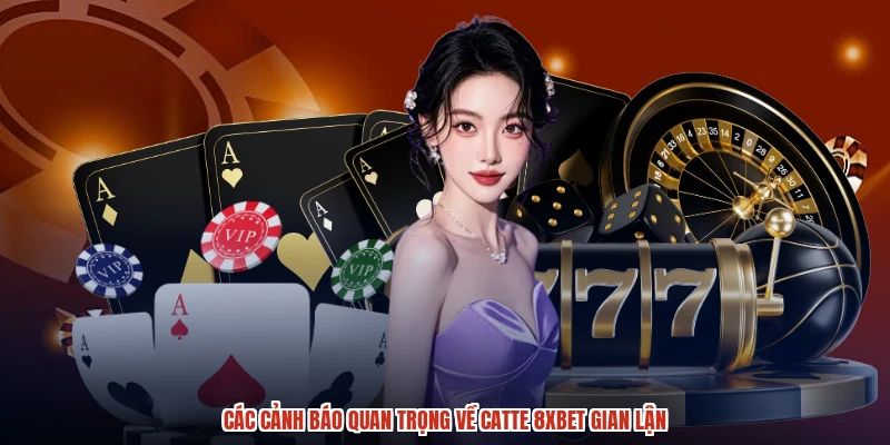 Các cảnh báo quan trọng về catte 8XBET gian lận