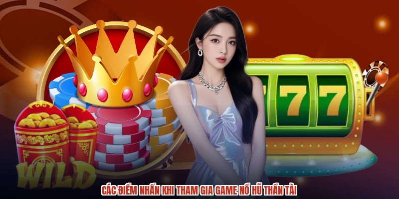 Các điểm nhấn khi tham gia game nổ hũ thần tài
