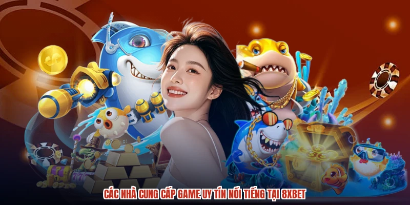 Các nhà cung cấp game uy tín nổi tiếng tại 8XBET