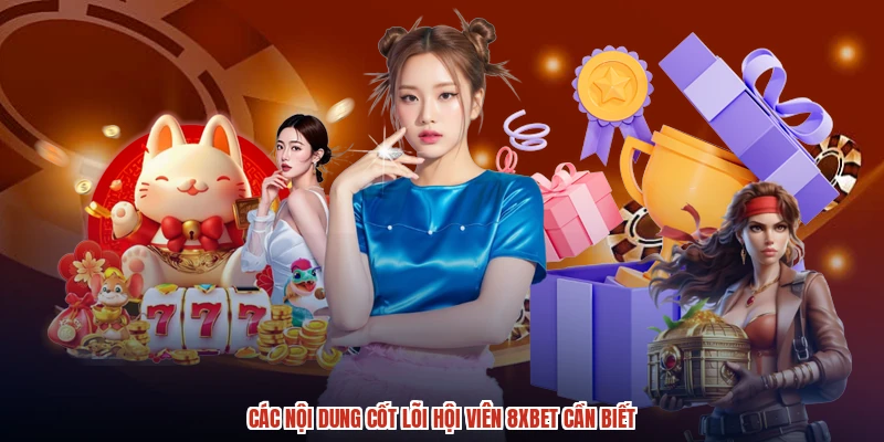 Các nội dung cốt lõi hội viên 8XBET cần biết