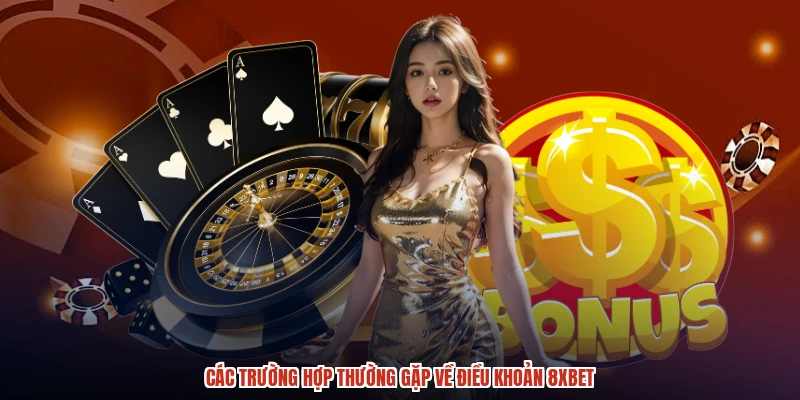 Các trường hợp thường gặp về điều khoản 8XBET