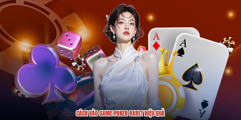 Cách vào game poker 8XBET hiệu quả