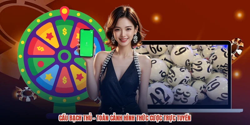 Cầu Bạch Thủ - Toàn Cảnh Hình Thức Cược Trực Tuyến