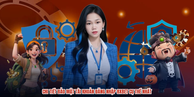 Chi tiết bảo mật tài khoản đăng nhập 8XBET cụ thể nhất