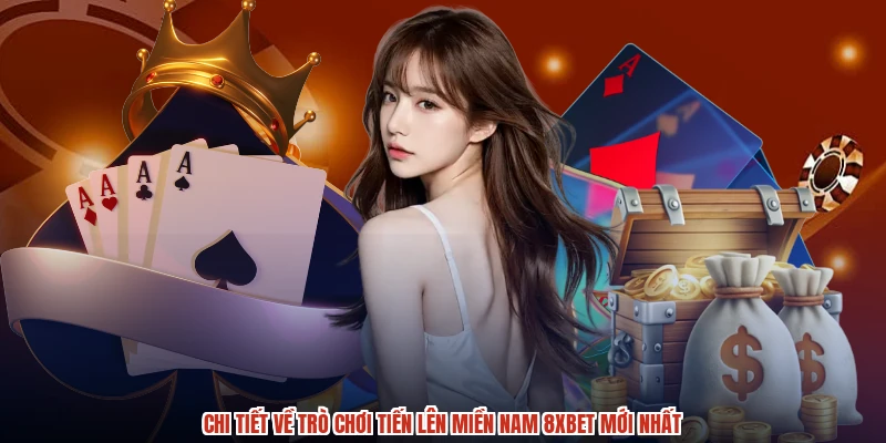 Chi tiết về trò chơi tiến lên miền nam 8XBET mới nhất