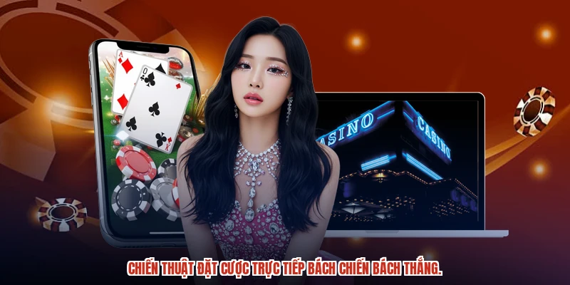 Chiến thuật đặt cược trực tiếp bách chiến bách thắng.