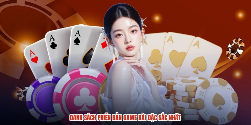 Danh sách phiên bản game bài đặc sắc nhất