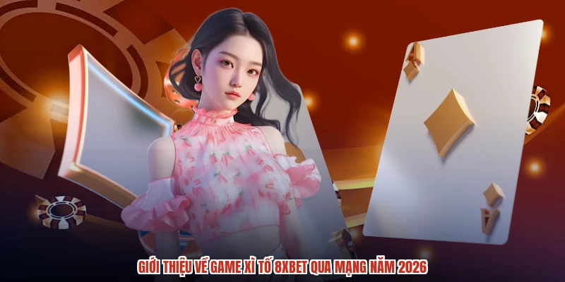 Giới thiệu về game xì tố 8XBET qua mạng năm 2026