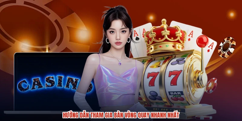 Hướng dẫn tham gia bàn vòng quay nhanh nhất
