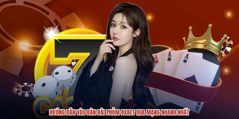 Hướng dẫn vào bàn bài phỏm 8XBET qua mạng nhanh nhất