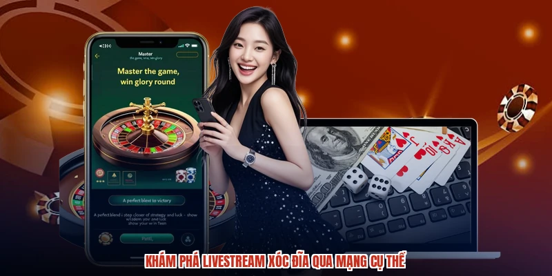 Khám phá livestream xóc đĩa qua mạng cụ thể