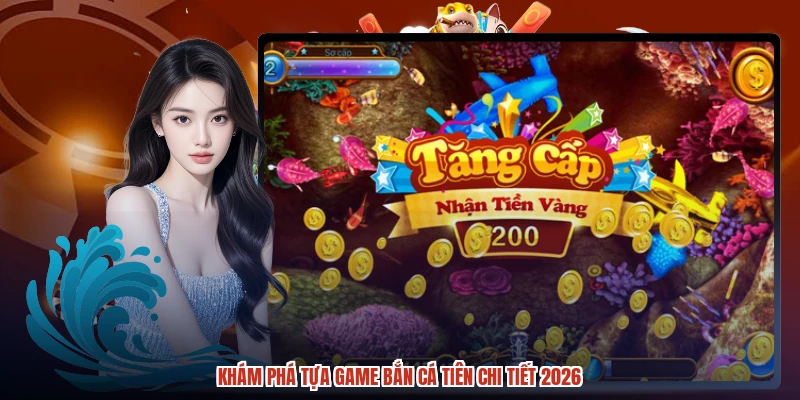 Khám phá tựa game bắn cá tiên chi tiết 2026