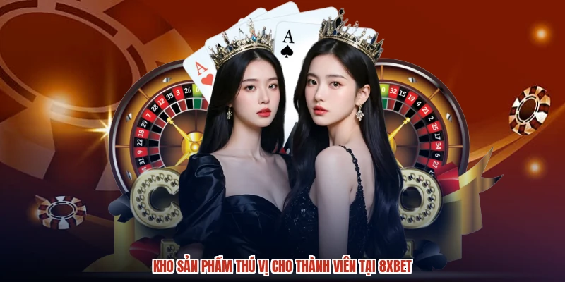 Kho sản phẩm thú vị cho thành viên tại 8XBET