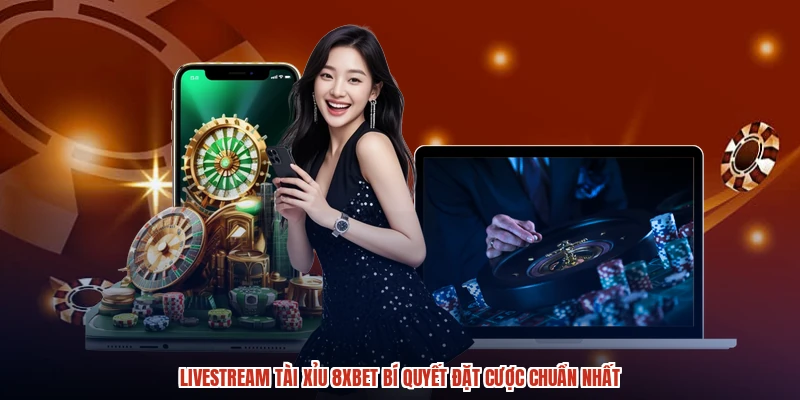 Livestream Tài Xỉu 8XBET Bí Quyết Đặt Cược Chuẩn Nhất