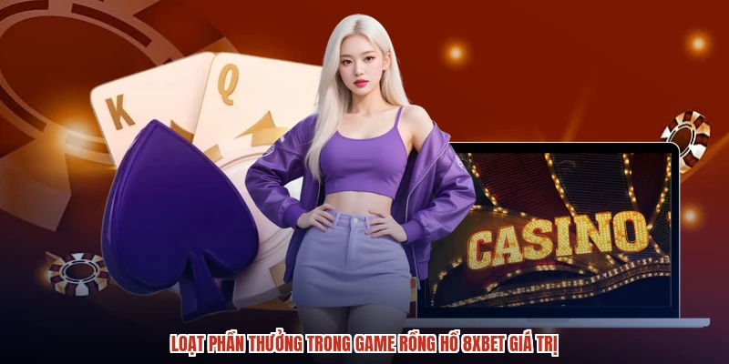 Loạt phần thưởng trong game rồng hổ 8XBET giá trị