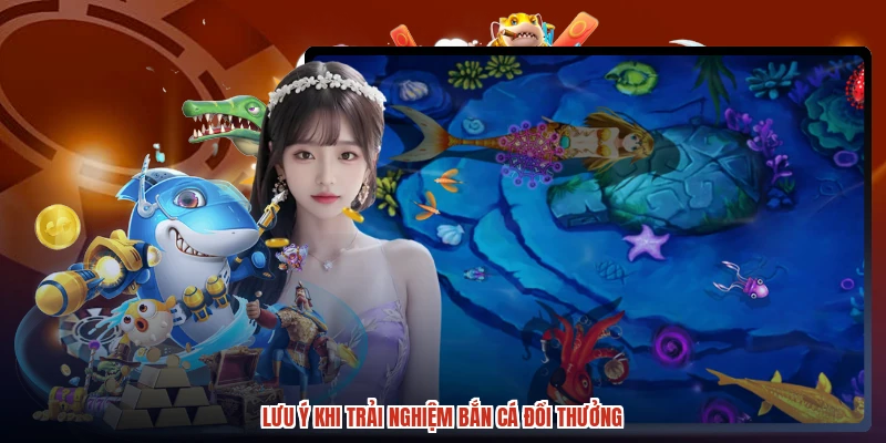 Lưu ý khi trải nghiệm bắn cá đổi thưởng