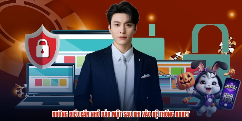 Những điều cần nhớ bảo mật sau khi vào hệ thống 8XBET