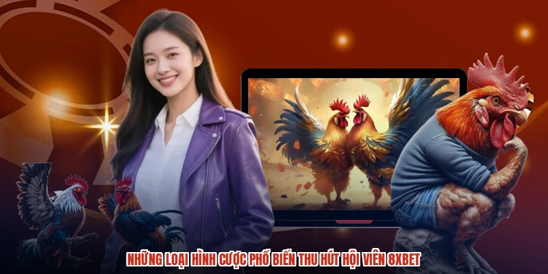 Những loại hình cược phổ biến thu hút hội viên 8XBET
