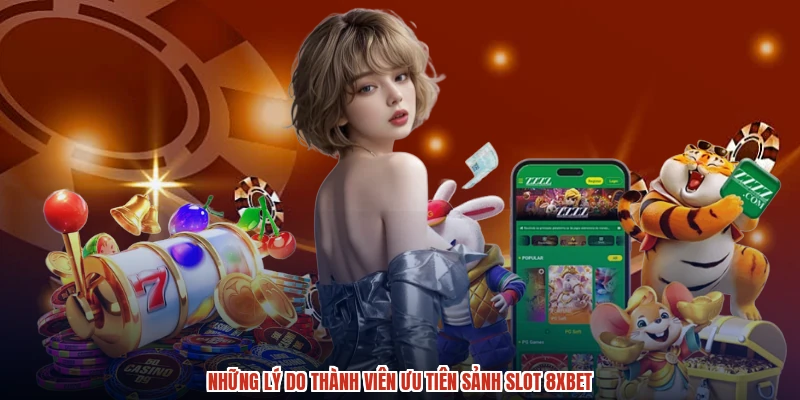 Những lý do thành viên ưu tiên sảnh slot 8XBET