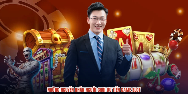 Những nguyên nhân người chơi ưu tiên game slot