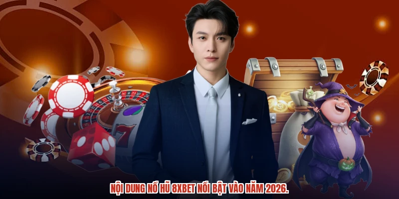 Nội dung Nổ Hũ 8XBET nổi bật vào năm 2026.