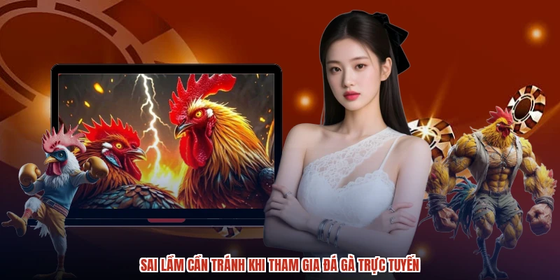 Sai lầm cần tránh khi tham gia đá gà trực tuyến