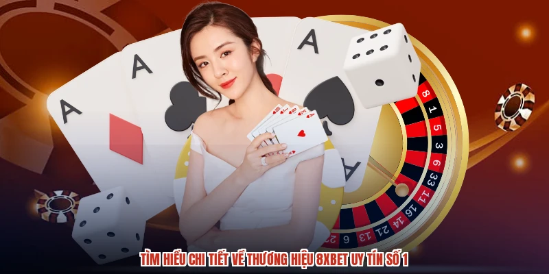 Tìm hiểu chi tiết về thương hiệu 8XBET uy tín số 1