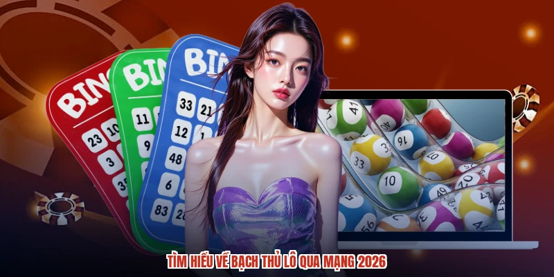 Tìm hiểu về bạch thủ lô qua mạng 2026