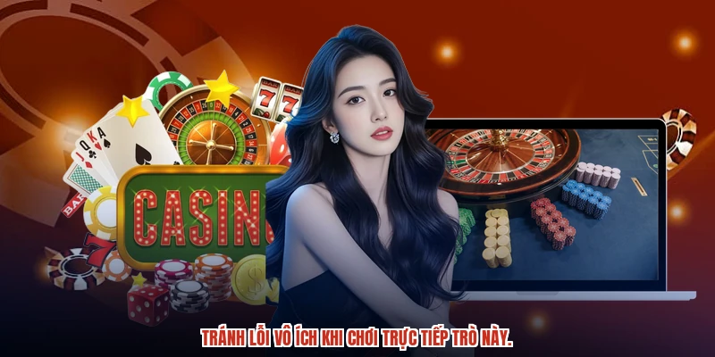 Tránh lỗi vô ích khi chơi trực tiếp trò này.