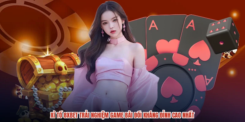 Xì Tố 8XBET Trải Nghiệm Game Bài Đối Kháng Đỉnh Cao Nhất